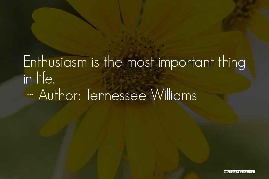 Tennessee Williams Quotes: Enthusiasm Is The Most Important Thing In Life.