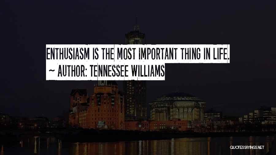 Tennessee Williams Quotes: Enthusiasm Is The Most Important Thing In Life.