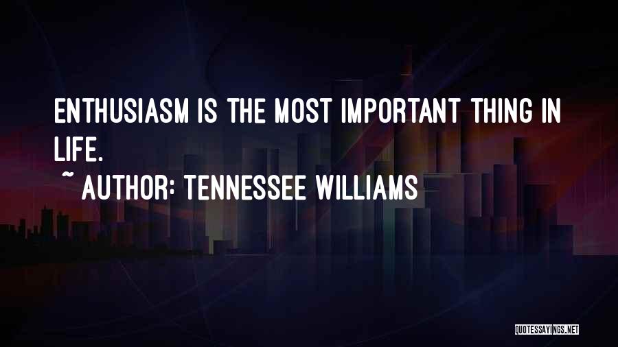 Tennessee Williams Quotes: Enthusiasm Is The Most Important Thing In Life.