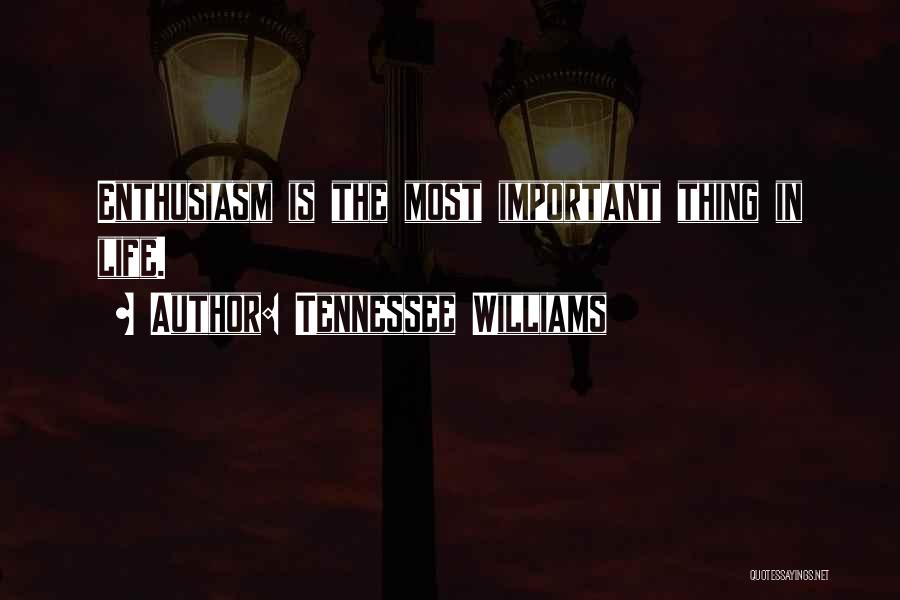 Tennessee Williams Quotes: Enthusiasm Is The Most Important Thing In Life.