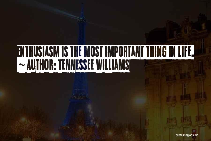 Tennessee Williams Quotes: Enthusiasm Is The Most Important Thing In Life.