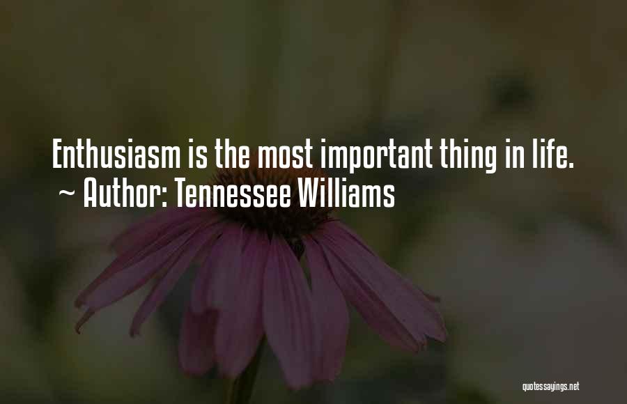 Tennessee Williams Quotes: Enthusiasm Is The Most Important Thing In Life.