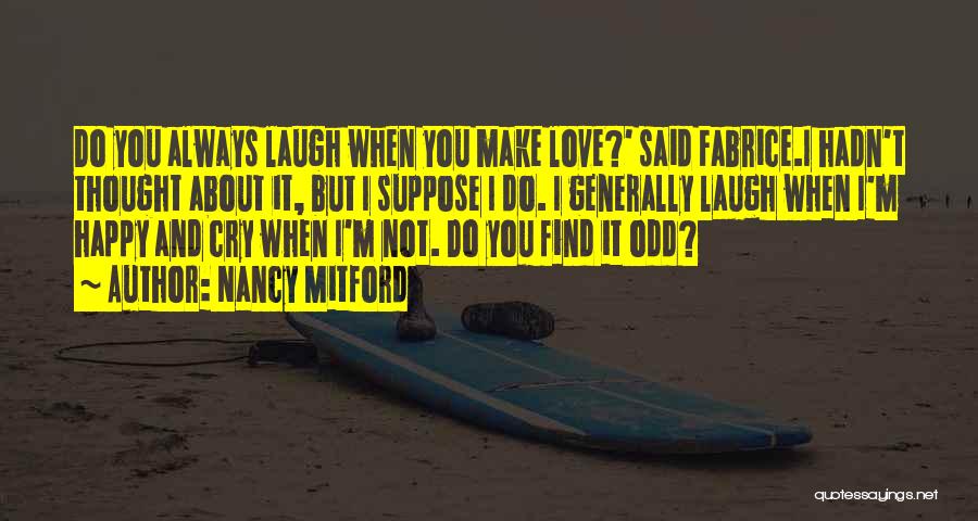 Nancy Mitford Quotes: Do You Always Laugh When You Make Love?' Said Fabrice.i Hadn't Thought About It, But I Suppose I Do. I