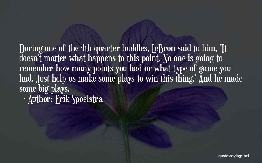 Erik Spoelstra Quotes: During One Of The 4th Quarter Huddles, Lebron Said To Him, 'it Doesn't Matter What Happens To This Point. No