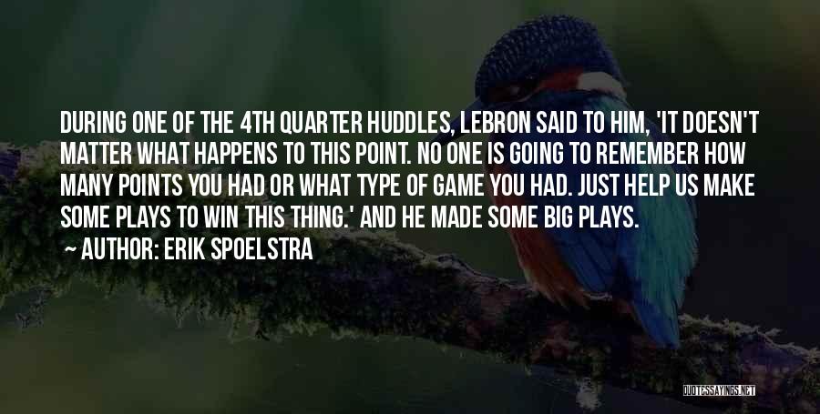 Erik Spoelstra Quotes: During One Of The 4th Quarter Huddles, Lebron Said To Him, 'it Doesn't Matter What Happens To This Point. No