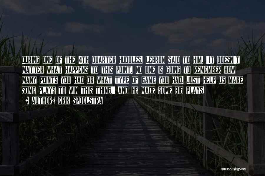 Erik Spoelstra Quotes: During One Of The 4th Quarter Huddles, Lebron Said To Him, 'it Doesn't Matter What Happens To This Point. No