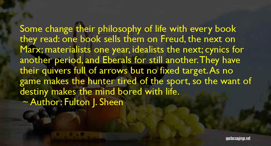 Fulton J. Sheen Quotes: Some Change Their Philosophy Of Life With Every Book They Read: One Book Sells Them On Freud, The Next On