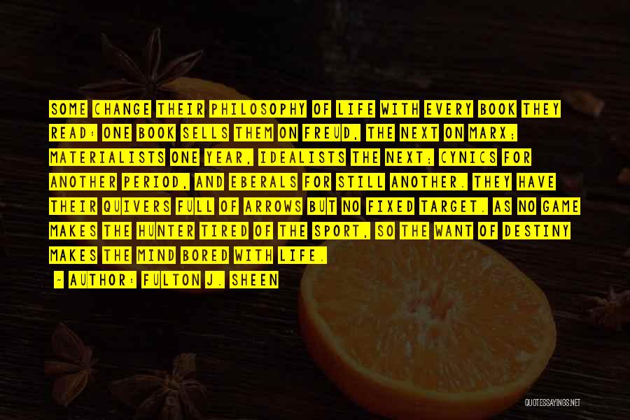 Fulton J. Sheen Quotes: Some Change Their Philosophy Of Life With Every Book They Read: One Book Sells Them On Freud, The Next On