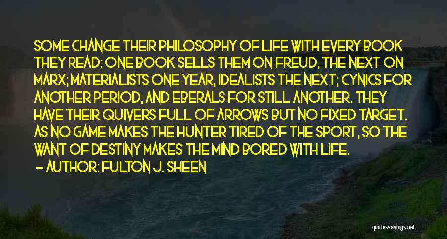 Fulton J. Sheen Quotes: Some Change Their Philosophy Of Life With Every Book They Read: One Book Sells Them On Freud, The Next On