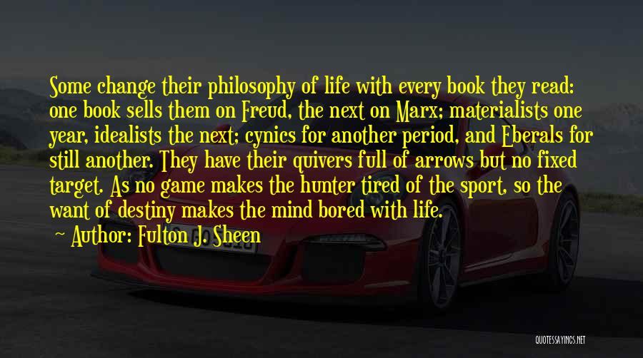 Fulton J. Sheen Quotes: Some Change Their Philosophy Of Life With Every Book They Read: One Book Sells Them On Freud, The Next On