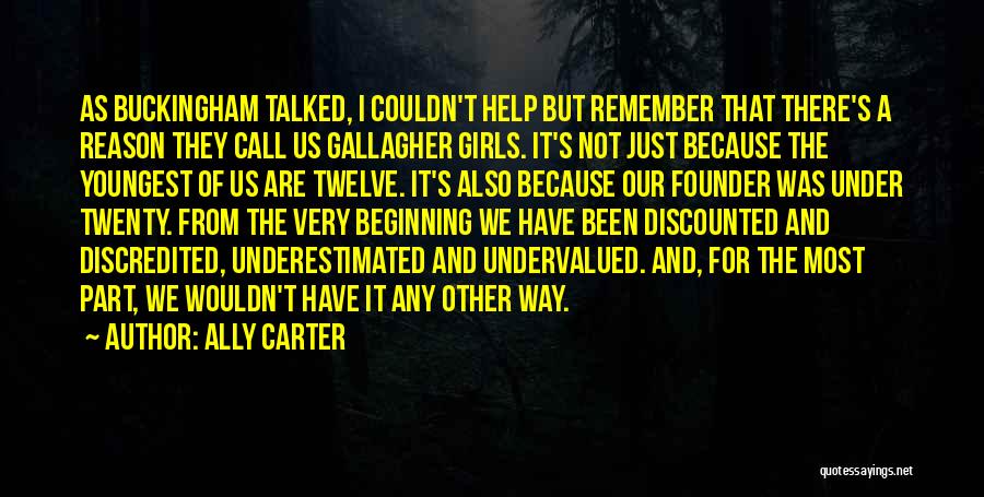 Ally Carter Quotes: As Buckingham Talked, I Couldn't Help But Remember That There's A Reason They Call Us Gallagher Girls. It's Not Just