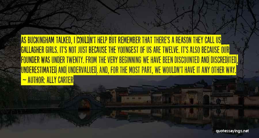 Ally Carter Quotes: As Buckingham Talked, I Couldn't Help But Remember That There's A Reason They Call Us Gallagher Girls. It's Not Just