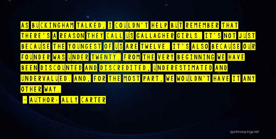 Ally Carter Quotes: As Buckingham Talked, I Couldn't Help But Remember That There's A Reason They Call Us Gallagher Girls. It's Not Just