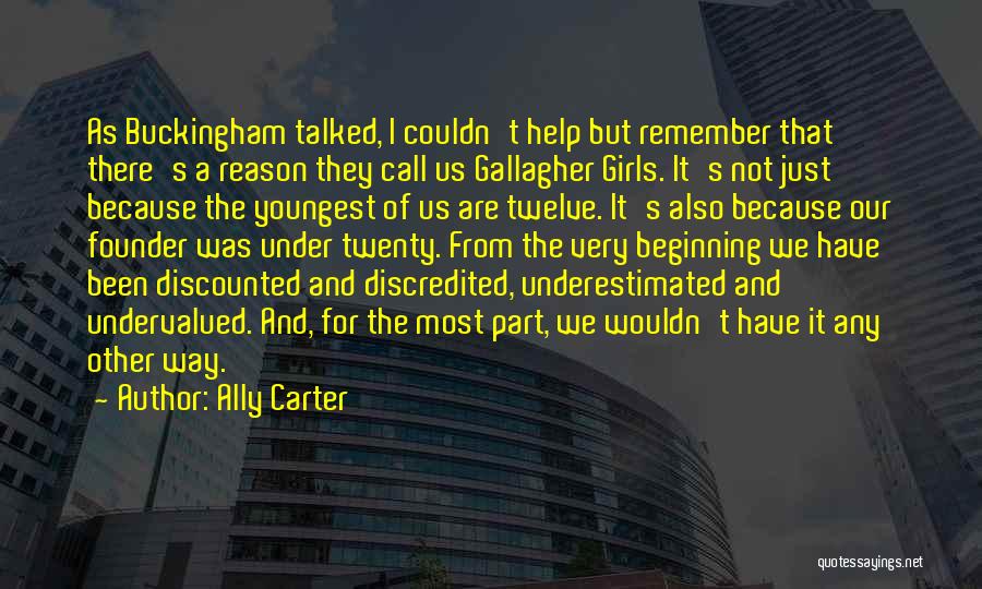 Ally Carter Quotes: As Buckingham Talked, I Couldn't Help But Remember That There's A Reason They Call Us Gallagher Girls. It's Not Just