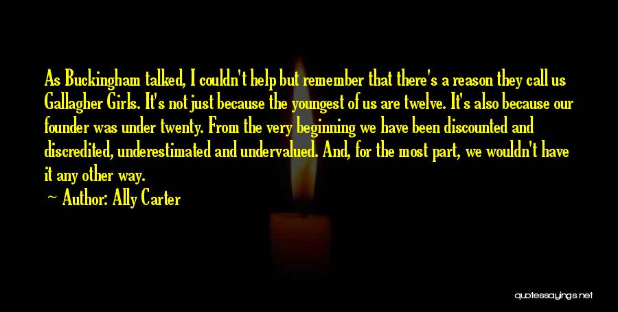 Ally Carter Quotes: As Buckingham Talked, I Couldn't Help But Remember That There's A Reason They Call Us Gallagher Girls. It's Not Just