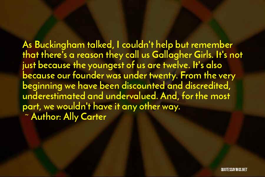 Ally Carter Quotes: As Buckingham Talked, I Couldn't Help But Remember That There's A Reason They Call Us Gallagher Girls. It's Not Just