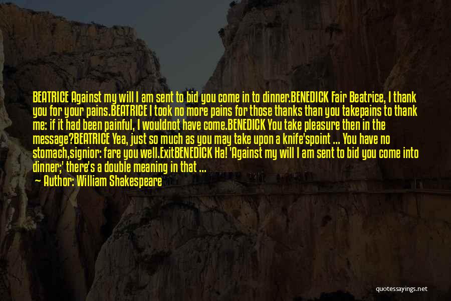 William Shakespeare Quotes: Beatrice Against My Will I Am Sent To Bid You Come In To Dinner.benedick Fair Beatrice, I Thank You For