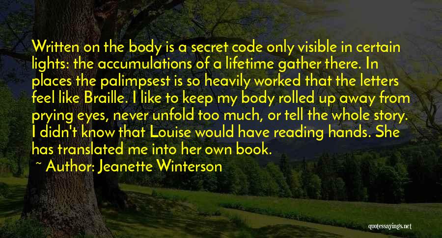 Jeanette Winterson Quotes: Written On The Body Is A Secret Code Only Visible In Certain Lights: The Accumulations Of A Lifetime Gather There.
