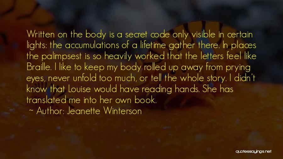 Jeanette Winterson Quotes: Written On The Body Is A Secret Code Only Visible In Certain Lights: The Accumulations Of A Lifetime Gather There.