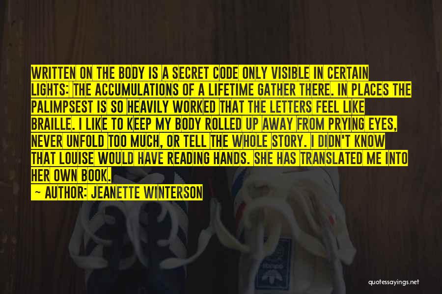 Jeanette Winterson Quotes: Written On The Body Is A Secret Code Only Visible In Certain Lights: The Accumulations Of A Lifetime Gather There.