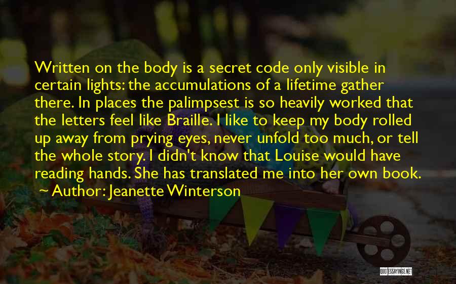 Jeanette Winterson Quotes: Written On The Body Is A Secret Code Only Visible In Certain Lights: The Accumulations Of A Lifetime Gather There.