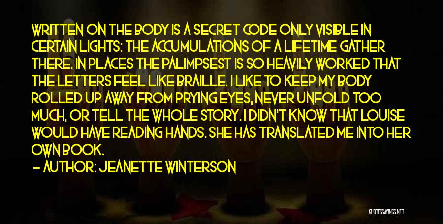 Jeanette Winterson Quotes: Written On The Body Is A Secret Code Only Visible In Certain Lights: The Accumulations Of A Lifetime Gather There.