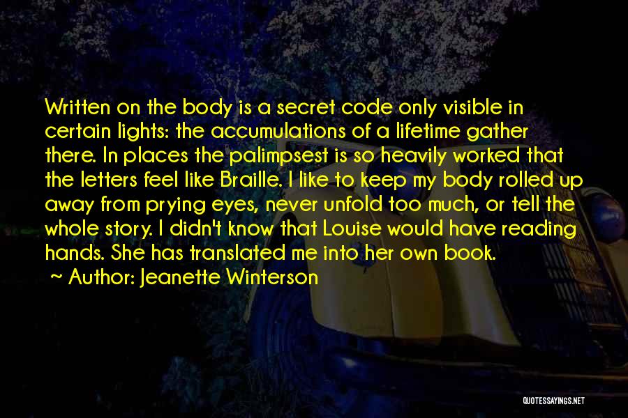 Jeanette Winterson Quotes: Written On The Body Is A Secret Code Only Visible In Certain Lights: The Accumulations Of A Lifetime Gather There.