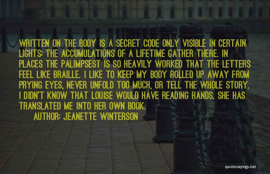 Jeanette Winterson Quotes: Written On The Body Is A Secret Code Only Visible In Certain Lights: The Accumulations Of A Lifetime Gather There.