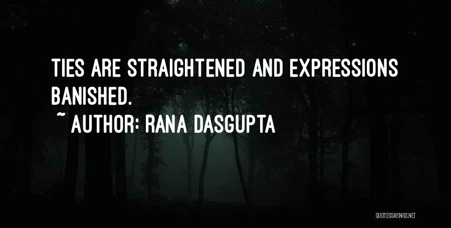 Rana Dasgupta Quotes: Ties Are Straightened And Expressions Banished.