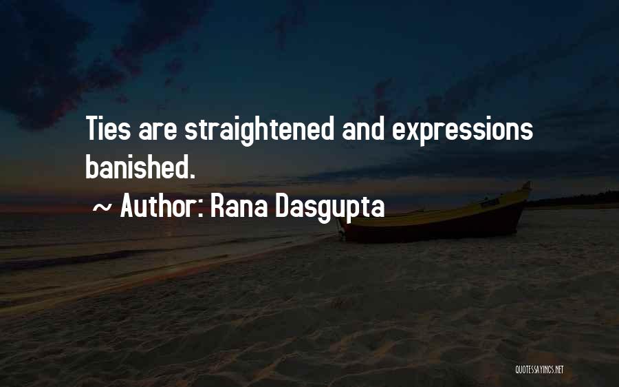 Rana Dasgupta Quotes: Ties Are Straightened And Expressions Banished.