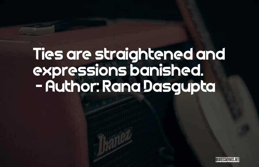 Rana Dasgupta Quotes: Ties Are Straightened And Expressions Banished.