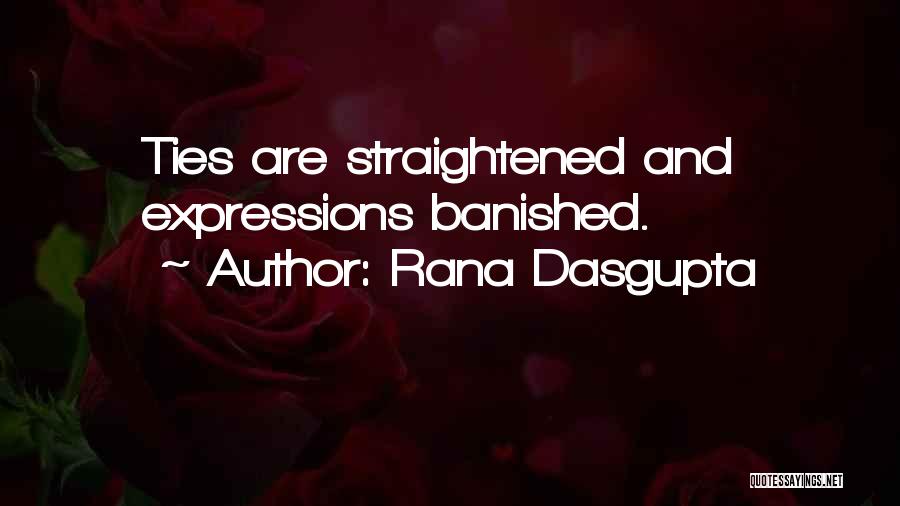 Rana Dasgupta Quotes: Ties Are Straightened And Expressions Banished.