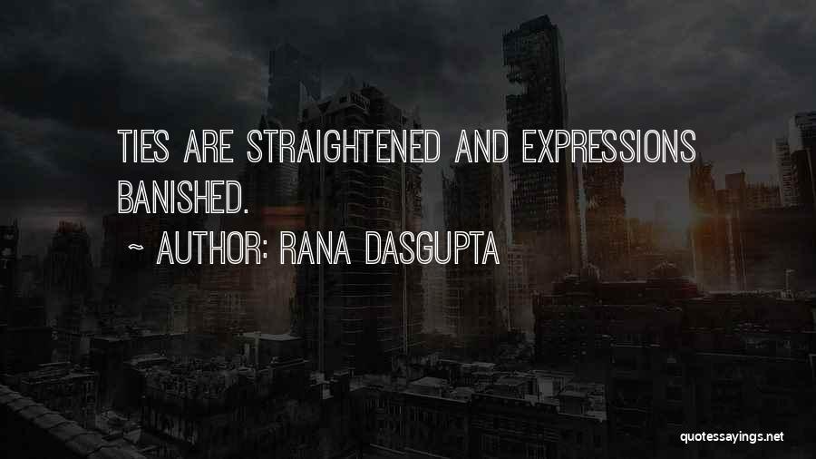 Rana Dasgupta Quotes: Ties Are Straightened And Expressions Banished.
