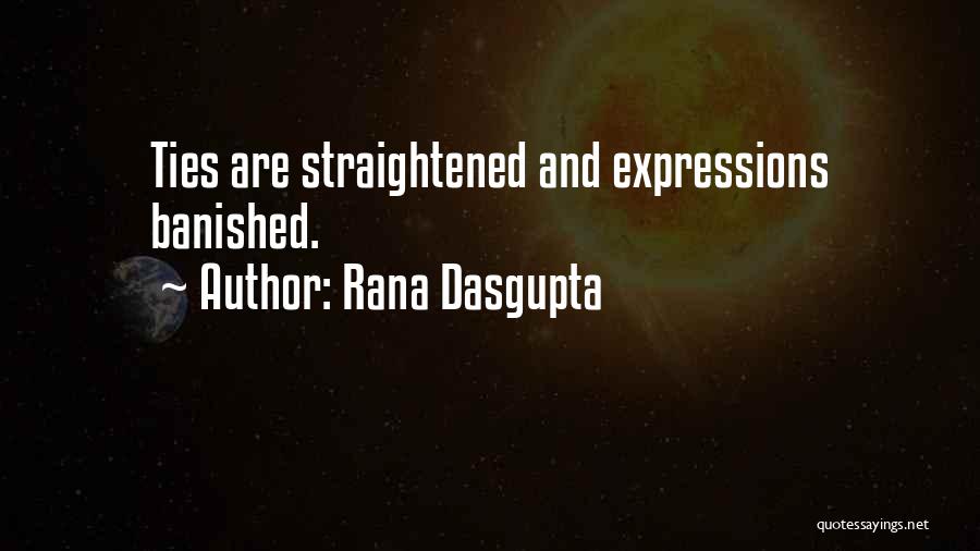 Rana Dasgupta Quotes: Ties Are Straightened And Expressions Banished.