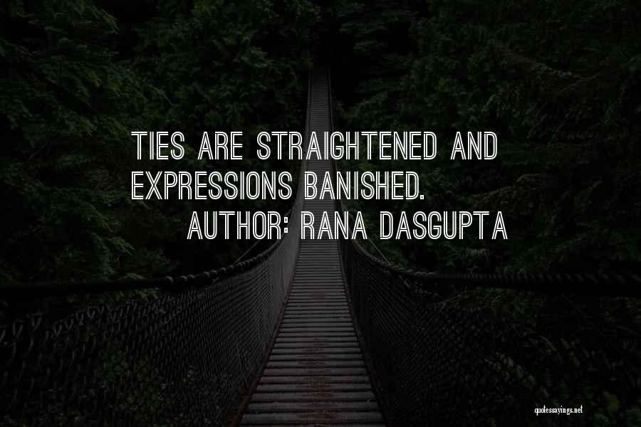 Rana Dasgupta Quotes: Ties Are Straightened And Expressions Banished.