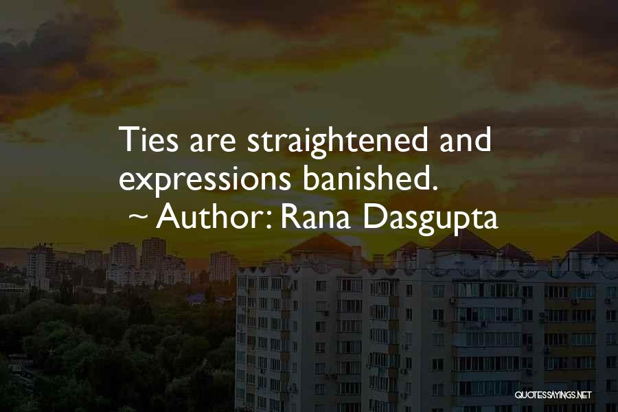 Rana Dasgupta Quotes: Ties Are Straightened And Expressions Banished.