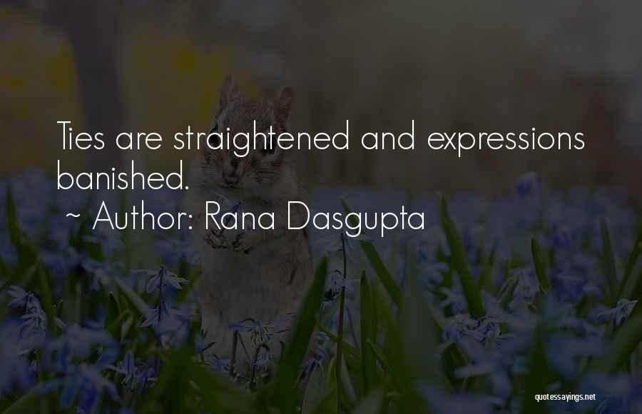 Rana Dasgupta Quotes: Ties Are Straightened And Expressions Banished.