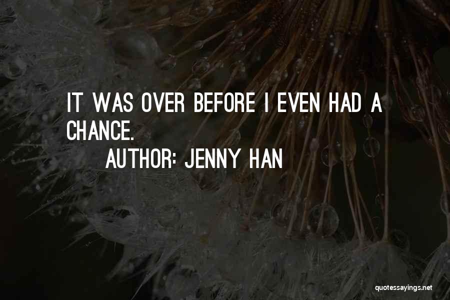 Jenny Han Quotes: It Was Over Before I Even Had A Chance.