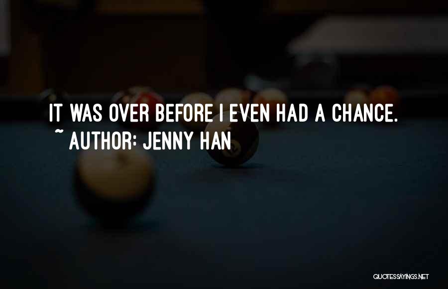 Jenny Han Quotes: It Was Over Before I Even Had A Chance.