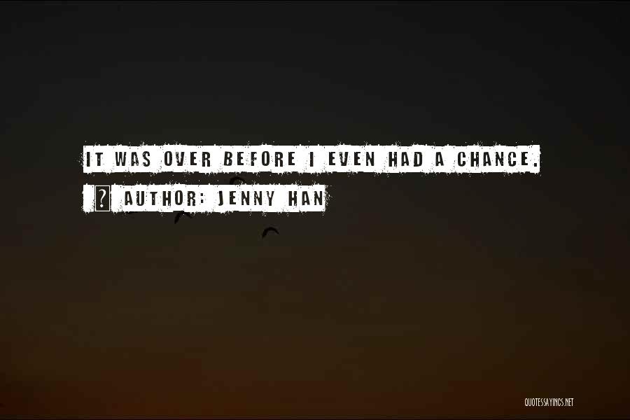 Jenny Han Quotes: It Was Over Before I Even Had A Chance.