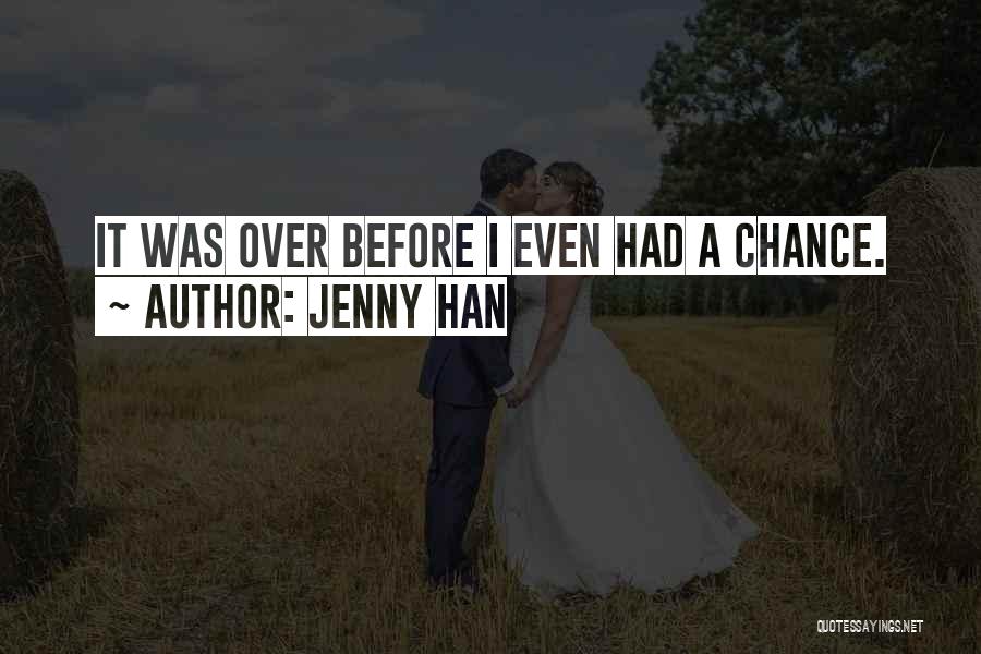 Jenny Han Quotes: It Was Over Before I Even Had A Chance.