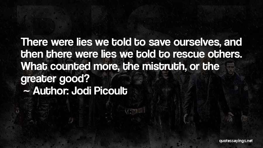 Jodi Picoult Quotes: There Were Lies We Told To Save Ourselves, And Then There Were Lies We Told To Rescue Others. What Counted
