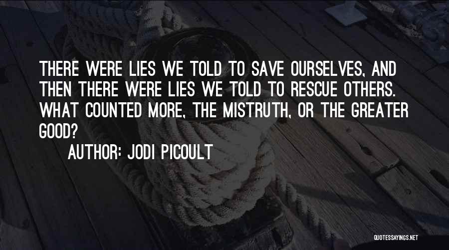 Jodi Picoult Quotes: There Were Lies We Told To Save Ourselves, And Then There Were Lies We Told To Rescue Others. What Counted