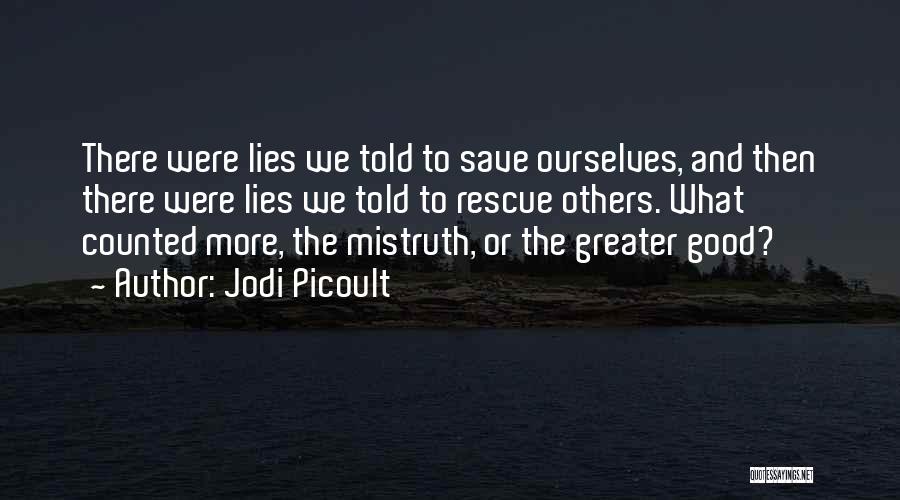 Jodi Picoult Quotes: There Were Lies We Told To Save Ourselves, And Then There Were Lies We Told To Rescue Others. What Counted