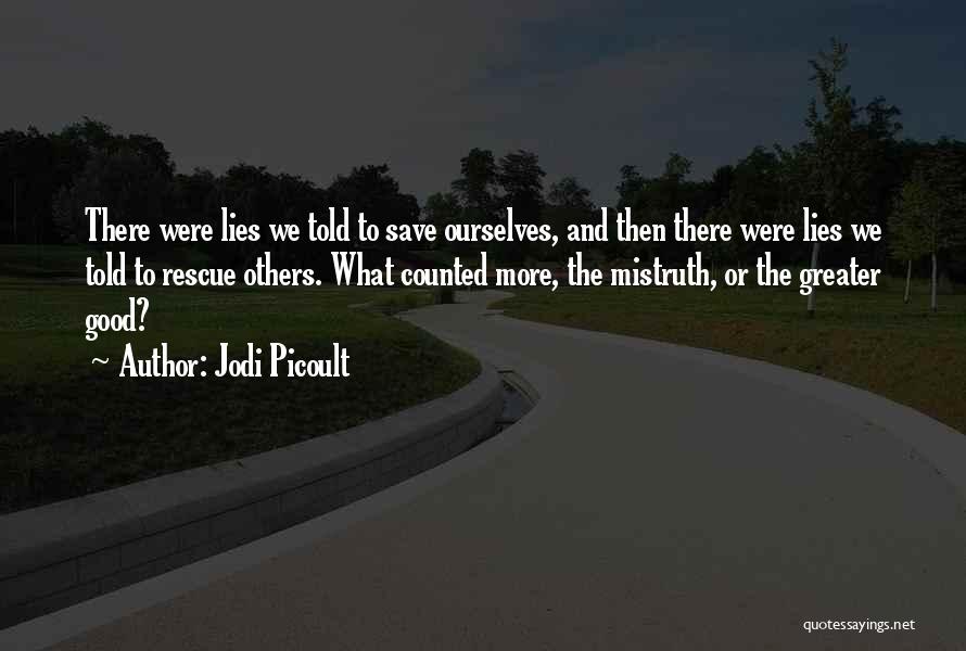 Jodi Picoult Quotes: There Were Lies We Told To Save Ourselves, And Then There Were Lies We Told To Rescue Others. What Counted