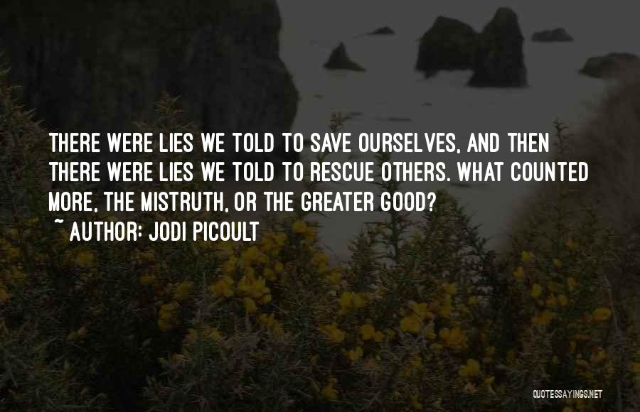 Jodi Picoult Quotes: There Were Lies We Told To Save Ourselves, And Then There Were Lies We Told To Rescue Others. What Counted