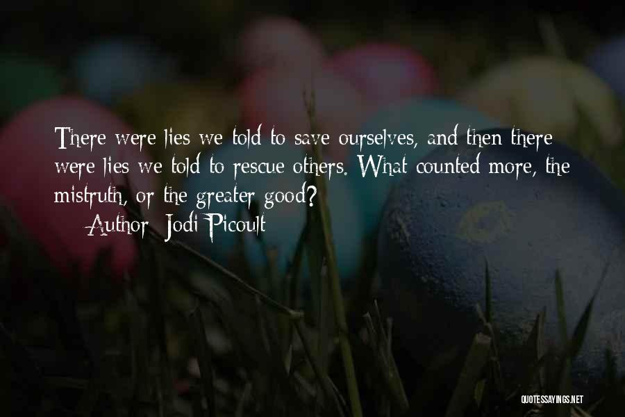 Jodi Picoult Quotes: There Were Lies We Told To Save Ourselves, And Then There Were Lies We Told To Rescue Others. What Counted