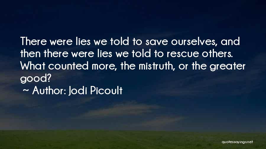 Jodi Picoult Quotes: There Were Lies We Told To Save Ourselves, And Then There Were Lies We Told To Rescue Others. What Counted