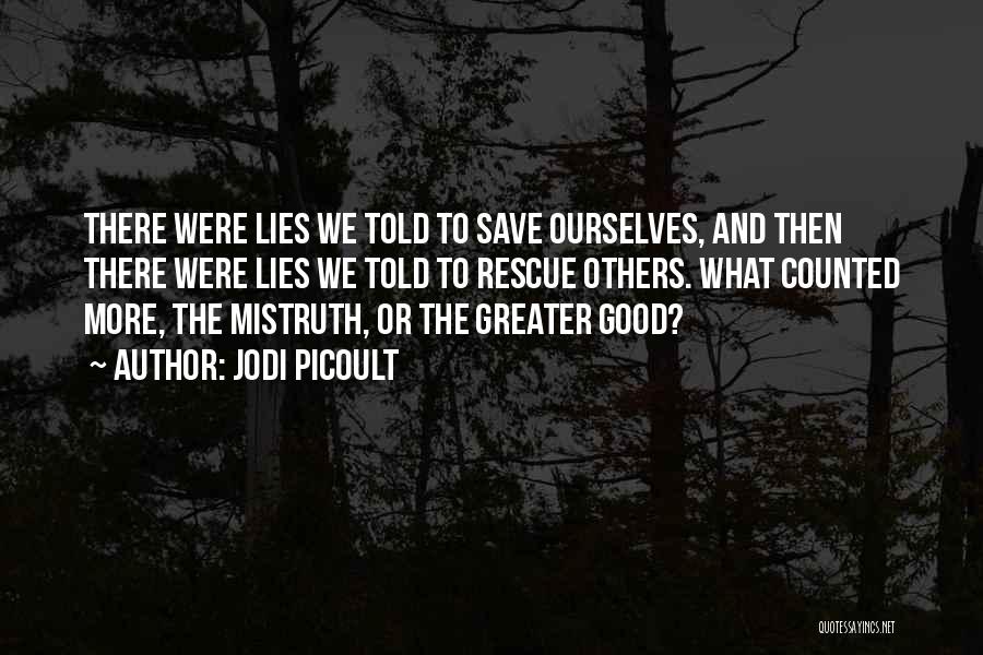 Jodi Picoult Quotes: There Were Lies We Told To Save Ourselves, And Then There Were Lies We Told To Rescue Others. What Counted