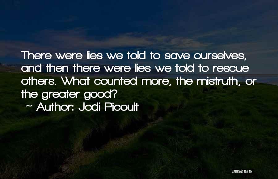 Jodi Picoult Quotes: There Were Lies We Told To Save Ourselves, And Then There Were Lies We Told To Rescue Others. What Counted